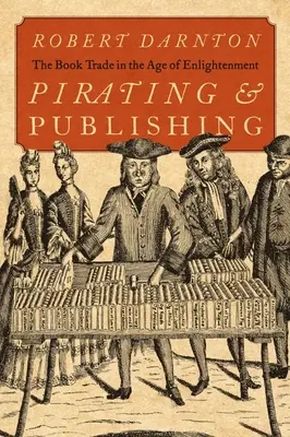 Piraterie și editare: comerțul cu cărți în epoca iluministă (Pirating and Publishing: The Book Trade in the Age of Enlightenment) - Pirating and Publishing: The Book Trade in the Age of Enlightenment