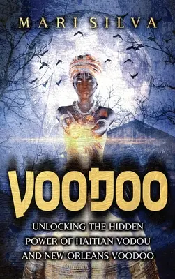 Voodoo: Descoperirea puterii ascunse a Vodou-ului haitian și a Voodoo-ului din New Orleans - Voodoo: Unlocking the Hidden Power of Haitian Vodou and New Orleans Voodoo