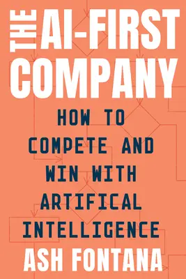 The Ai-First Company: Cum să concurezi și să câștigi cu ajutorul inteligenței artificiale - The Ai-First Company: How to Compete and Win with Artificial Intelligence