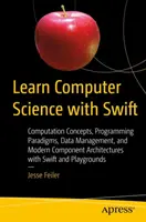 Învățați informatică cu Swift: Concepte de calcul, paradigme de programare, gestionarea datelor și arhitecturi moderne de componente cu Swift și Pla - Learn Computer Science with Swift: Computation Concepts, Programming Paradigms, Data Management, and Modern Component Architectures with Swift and Pla