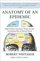 Anatomia unei epidemii: Gloanțe magice, medicamente psihiatrice și creșterea uimitoare a bolilor mintale în America - Anatomy of an Epidemic: Magic Bullets, Psychiatric Drugs, and the Astonishing Rise of Mental Illness in America