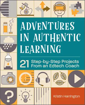 Aventuri în învățarea autentică: 21 de proiecte pas cu pas de la un antrenor Edtech - Adventures in Authentic Learning: 21 Step-By-Step Projects from an Edtech Coach