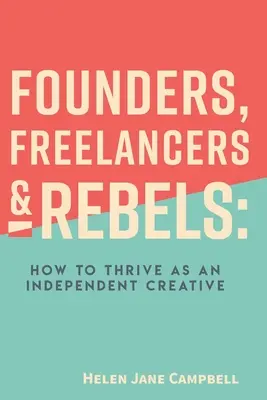 Fondatori, freelanceri și rebeli: Cum să prosperați ca un creator independent - Founders, Freelancers & Rebels: How to Thrive as an Independent Creative