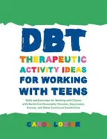 Idei de activități terapeutice Dbt pentru lucrul cu adolescenții: Skills and Exercises for Working with Clients with Borderline Personality Disorder, Depression, - Dbt Therapeutic Activity Ideas for Working with Teens: Skills and Exercises for Working with Clients with Borderline Personality Disorder, Depression,