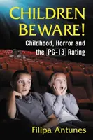 Copiii să fie atenți! Copilăria, groaza și ratingul Pg-13 - Children Beware!: Childhood, Horror and the Pg-13 Rating