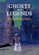 Fantome și legende din Northumbria - Ghosts and Legends of Northumbria