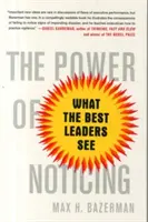 The Power of Noticing: Ce văd cei mai buni lideri - The Power of Noticing: What the Best Leaders See
