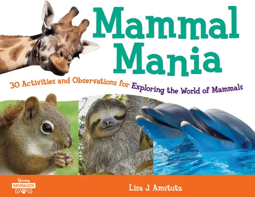 Mammal Mania, 7: 30 de activități și observații pentru explorarea lumii mamiferelor - Mammal Mania, 7: 30 Activities and Observations for Exploring the World of Mammals