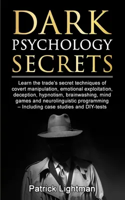 Secretele psihologiei întunecate: Învață tehnicile secrete ale meseriei de manipulare sub acoperire, exploatare emoțională, înșelăciune, hipnotism, spălare a creierului - Dark Psychology Secrets: Learn the trade's secret techniques of covert manipulation, emotional exploitation, deception, hypnotism, brainwashing