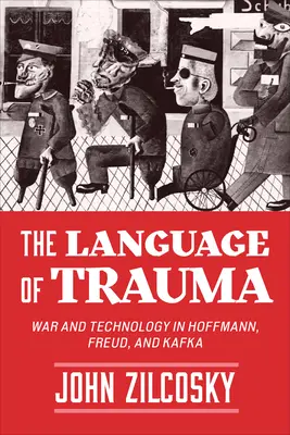 The Language of Trauma: Război și tehnologie în Hoffmann, Freud și Kafka - The Language of Trauma: War and Technology in Hoffmann, Freud, and Kafka