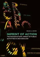 Amprenta acțiunii: Impactul sociocultural al activităților publice în arheologie - Imprint of Action: The Sociocultural Impact of Public Activities in Archaeology