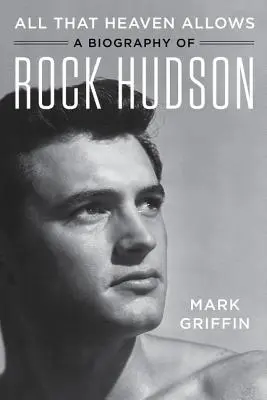 Tot ceea ce cerul permite: O biografie a lui Rock Hudson - All That Heaven Allows: A Biography of Rock Hudson