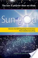 Soarele lui Dumnezeu: Conștiința și forța autoorganizatoare care stă la baza tuturor lucrurilor - Sun of God: Consciousness and the Self-Organizing Force That Underlies Everything