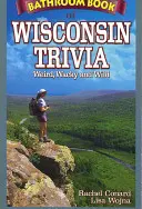 Cartea de baie a curiozităților din Wisconsin: ciudate, nebunești și sălbatice - Bathroom Book of Wisconsin Trivia: Weird, Wacky and Wild