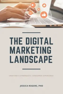 Peisajul marketingului digital: Crearea unei experiențe sinergetice a consumatorului - The Digital Marketing Landscape: Creating a Synergistic Consumer Experience