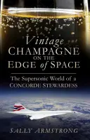Șampanie de colecție la marginea spațiului: Lumea supersonică a unei stewardese Concorde - Vintage Champagne on the Edge of Space: The Supersonic World of a Concorde Stewardess
