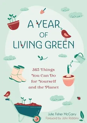 Un an de viață ecologică: 365 Things You Can Do for Yourself and the Planet (365 de lucruri pe care le poți face pentru tine și pentru planetă) - A Year of Living Green: 365 Things You Can Do for Yourself and the Planet