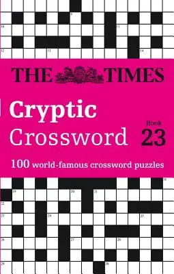 The Times Cryptic Crossword: Book 23: 100 de cuvinte încrucișate faimoase în întreaga lume - The Times Cryptic Crossword: Book 23: 100 World-Famous Crossword Puzzles