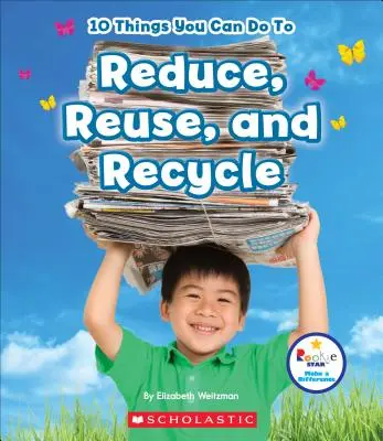 10 lucruri pe care le puteți face pentru a reduce, reutiliza și recicla (Rookie Star: Make a Difference) - 10 Things You Can Do to Reduce, Reuse, and Recycle (Rookie Star: Make a Difference)