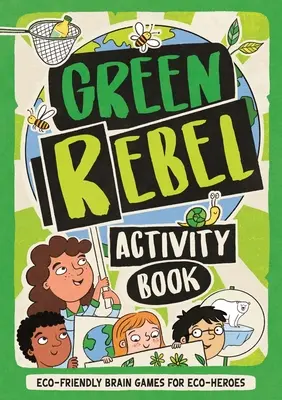 Green Rebel Activity Book - Jocuri cerebrale ecologice pentru eroi ecologiști - Green Rebel Activity Book - Eco-friendly Brain Games for Eco-heroes