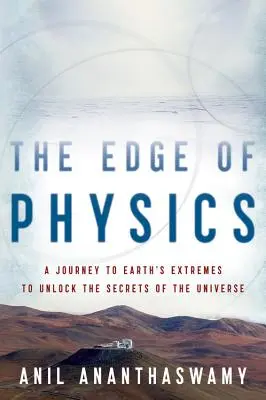 La marginea fizicii: O călătorie la extremele Pământului pentru a descoperi secretele Universului - The Edge of Physics: A Journey to Earth's Extremes to Unlock the Secrets of the Universe