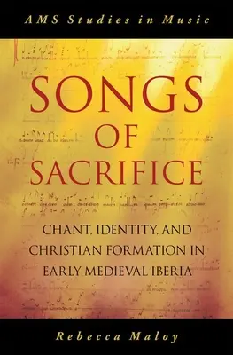 Cântece de sacrificiu: Cântec, identitate și formare creștină în Iberia medievală timpurie - Songs of Sacrifice: Chant, Identity, and Christian Formation in Early Medieval Iberia
