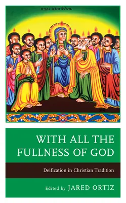 Cu toată plinătatea lui Dumnezeu: Deificarea în tradiția creștină - With All the Fullness of God: Deification in Christian Tradition