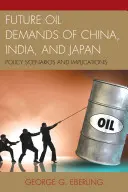 Cererile viitoare de petrol ale Chinei, Indiei și Japoniei: Scenarii politice și implicații - Future Oil Demands of China, India, and Japan: Policy Scenarios and Implications