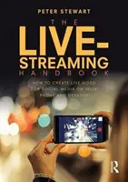 The Live-Streaming Handbook: How to Create Live Video for Social Media on Your Phone and Desktop