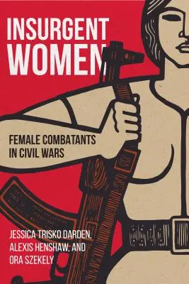 Femeile insurgente: Femei combatante în războaiele civile - Insurgent Women: Female Combatants in Civil Wars
