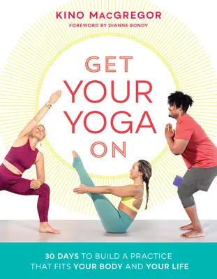 Get Your Yoga on: 30 Days to Build a Practice That Fits Your Body and Your Life (30 de zile pentru a construi o practică care se potrivește corpului și vieții tale) - Get Your Yoga on: 30 Days to Build a Practice That Fits Your Body and Your Life