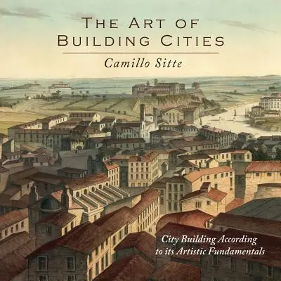 Arta de a construi orașe: Construirea orașelor conform fundamentelor sale artistice - The Art of Building Cities: City Building According to Its Artistic Fundamentals