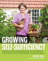 Cultivarea autosuficienței: Cum să vă bucurați de satisfacția și împlinirea de a vă produce propriile fructe, legume, ouă și carne - Growing Self-Sufficiency: How to Enjoy the Satisfaction and Fulfilment of Producing Your Own Fruit, Vegetables, Eggs and Meat