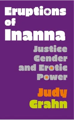Erupțiile Inannei: Justiție, gen și putere erotică - Eruptions of Inanna: Justice, Gender, and Erotic Power