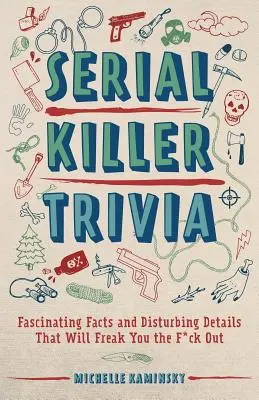 Serial Killer Trivia: Fapte fascinante și detalii tulburătoare care te vor speria de moarte - Serial Killer Trivia: Fascinating Facts and Disturbing Details That Will Freak You the F*ck Out