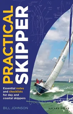 Skipper practic: Note esențiale și liste de verificare pentru navigatorii de zi și de coastă - Practical Skipper: Essential Notes and Checklists for Day and Coastal Skippers