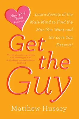 Get the Guy: Utilizați secretele minții masculine pentru a găsi bărbatul pe care îl doriți și iubirea pe care o meritați - Get the Guy: Learn Secrets of the Male Mind to Find the Man You Want and the Love You Deserve