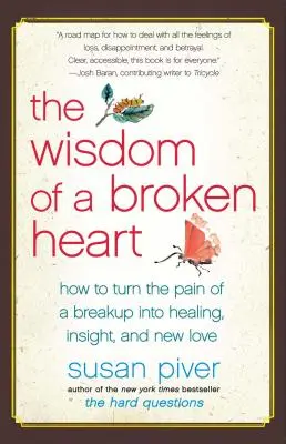 Înțelepciunea unei inimi frânte: Cum să transformi durerea unei despărțiri în vindecare, înțelegere și iubire nouă - The Wisdom of a Broken Heart: How to Turn the Pain of a Breakup Into Healing, Insight, and New Love