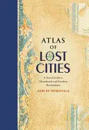 Atlasul orașelor pierdute: Un ghid de călătorie către destinații abandonate și părăsite - Atlas of Lost Cities: A Travel Guide to Abandoned and Forsaken Destinations