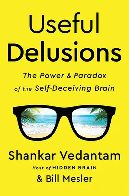 Deliruri utile: Puterea și paradoxul creierului care se autoamăgește - Useful Delusions: The Power and Paradox of the Self-Deceiving Brain