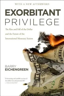 Exorbitant Privilege: Ascensiunea și căderea dolarului și viitorul sistemului monetar internațional: The Rise and Fall of the Dollar and the Future of the International Monetary System - Exorbitant Privilege: The Rise and Fall of the Dollar and the Future of the International Monetary System