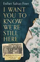 I Want You to Know We're Still Here - Familia mea, Holocaustul și căutarea mea pentru adevăr - I Want You to Know We're Still Here - My Family, the Holocaust and My Search for Truth