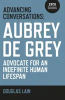 Conversații avansate: Aubrey de Grey - Avocat pentru o durată de viață umană nedeterminată - Advancing Conversations: Aubrey de Grey - Advocate for an Indefinite Human Lifespan