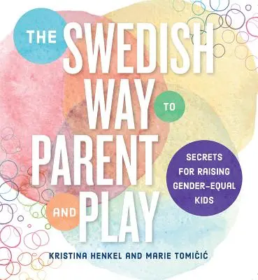 Modul suedez de a fi părinte și de a te juca: Sfaturi pentru creșterea copiilor egali între sexe - The Swedish Way to Parent and Play: Advice for Raising Gender-Equal Kids
