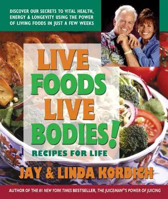 Alimente vii, corpuri vii!: Rețete pentru viață - Live Foods, Live Bodies!: Recipes for Life