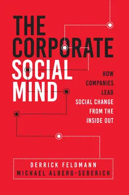 Mintea socială corporatistă: Cum conduc companiile schimbările sociale din interior spre exterior - The Corporate Social Mind: How Companies Lead Social Change from the Inside Out
