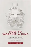 Cum să te închini unui rege: Pregătește-ți inima. Pregătește-ți lumea. Pregătește calea. - How to Worship a King: Prepare Your Heart. Prepare Your World. Prepare the Way.