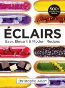 Eclairs: Rețete ușoare, elegante și moderne - Eclairs: Easy, Elegant and Modern Recipes