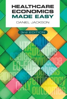Healthcare Economics Made Easy, ediția a treia (Jackson Daniel (University of Surrey UK)) - Healthcare Economics Made Easy, third edition (Jackson Daniel (University of Surrey UK))