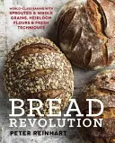 Revoluția pâinii: Coacere de clasă mondială cu cereale germinate și integrale, făinuri Heirloom și tehnici proaspete - Bread Revolution: World-Class Baking with Sprouted and Whole Grains, Heirloom Flours, and Fresh Techniques